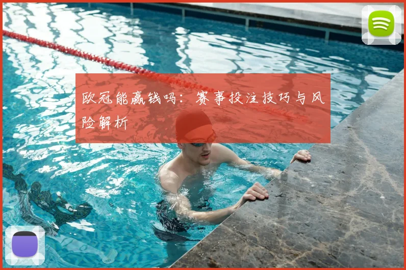 欧冠能赢钱吗:赛事投注技巧与风险解析