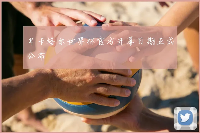 年卡塔尔世界杯官方开幕日期正式公布