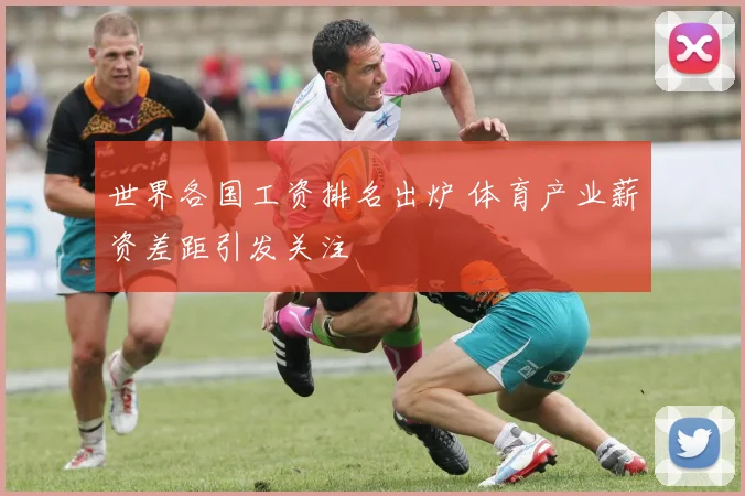 世界各国工资排名出炉 体育产业薪资差距引发关注