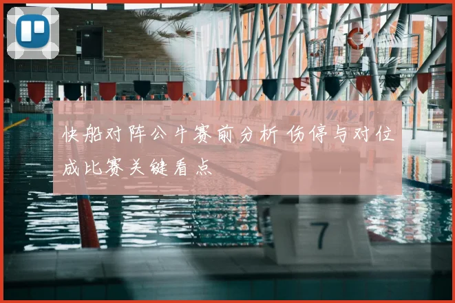 快船对阵公牛赛前分析 伤停与对位成比赛关键看点