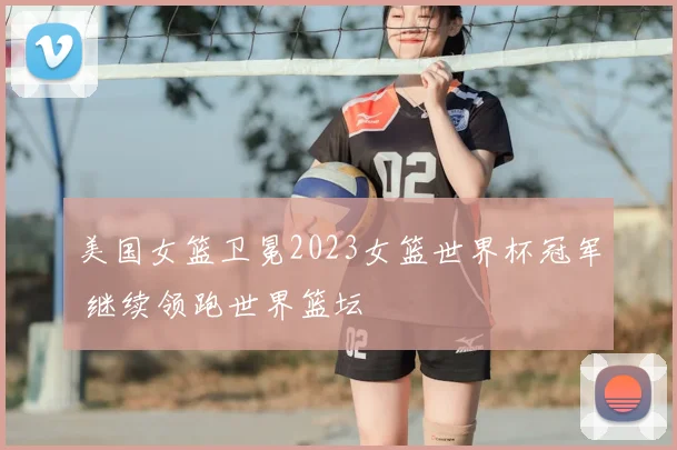 美国女篮卫冕2023女篮世界杯冠军 继续领跑世界篮坛