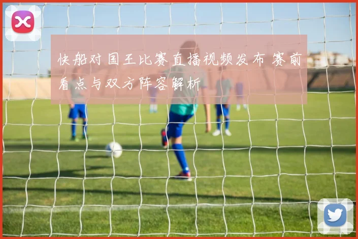快船对国王比赛直播视频发布 赛前看点与双方阵容解析
