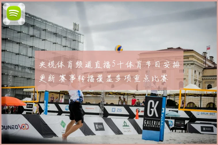 央视体育频道直播5十体育节目安排更新 赛事转播覆盖多项重点比赛