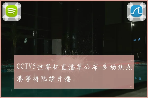 CCTV5世界杯直播单公布 多场焦点赛事将陆续开播