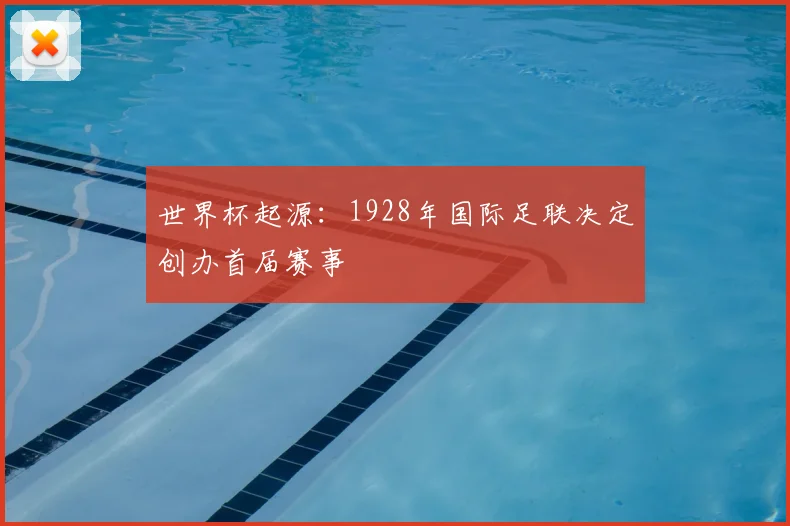 世界杯起源:1928年国际足联决定创办首届赛事
