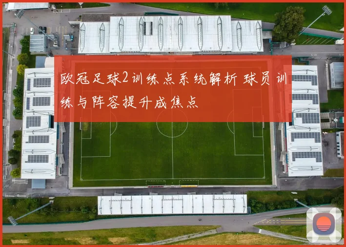 欧冠足球2训练点系统解析 球员训练与阵容提升成焦点